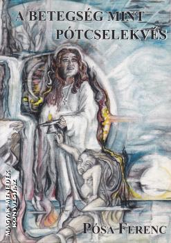 P�sa Ferenc - A betegs�g mint p�tcselekv�s ANTIKV�R