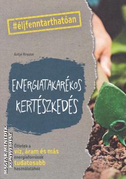 Antje Krause - Energiatakarékos kertészkedés