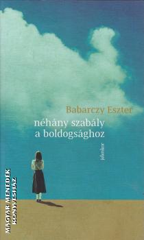 Babarczy Eszter - Néhány szabály a boldogsághoz