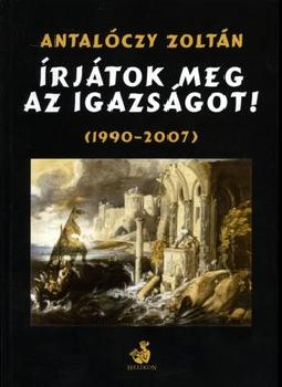 Antalóczy Zoltán - Írjátok meg az igazságot! (1990-2007)