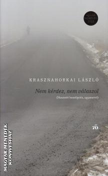 Krasznahorkai L�szl� - Nem k�rdez, nem v�laszol