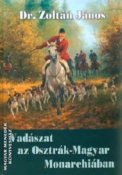 Dr. Zoltán János - Vadászat az Osztrák-Magyar Monarchiában