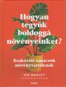 Joe Bagley - Hogyan tegyük boldoggá növényeinket?